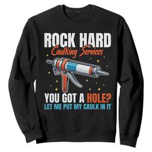 Funny Rock Hard Caulking Services Sweatshirt Offensive Embarrassing Inappropriate Adult Humor TS11 Black Print Your Wear