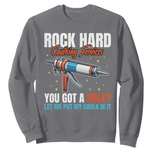 Funny Rock Hard Caulking Services Sweatshirt Offensive Embarrassing Inappropriate Adult Humor TS11 Charcoal Print Your Wear