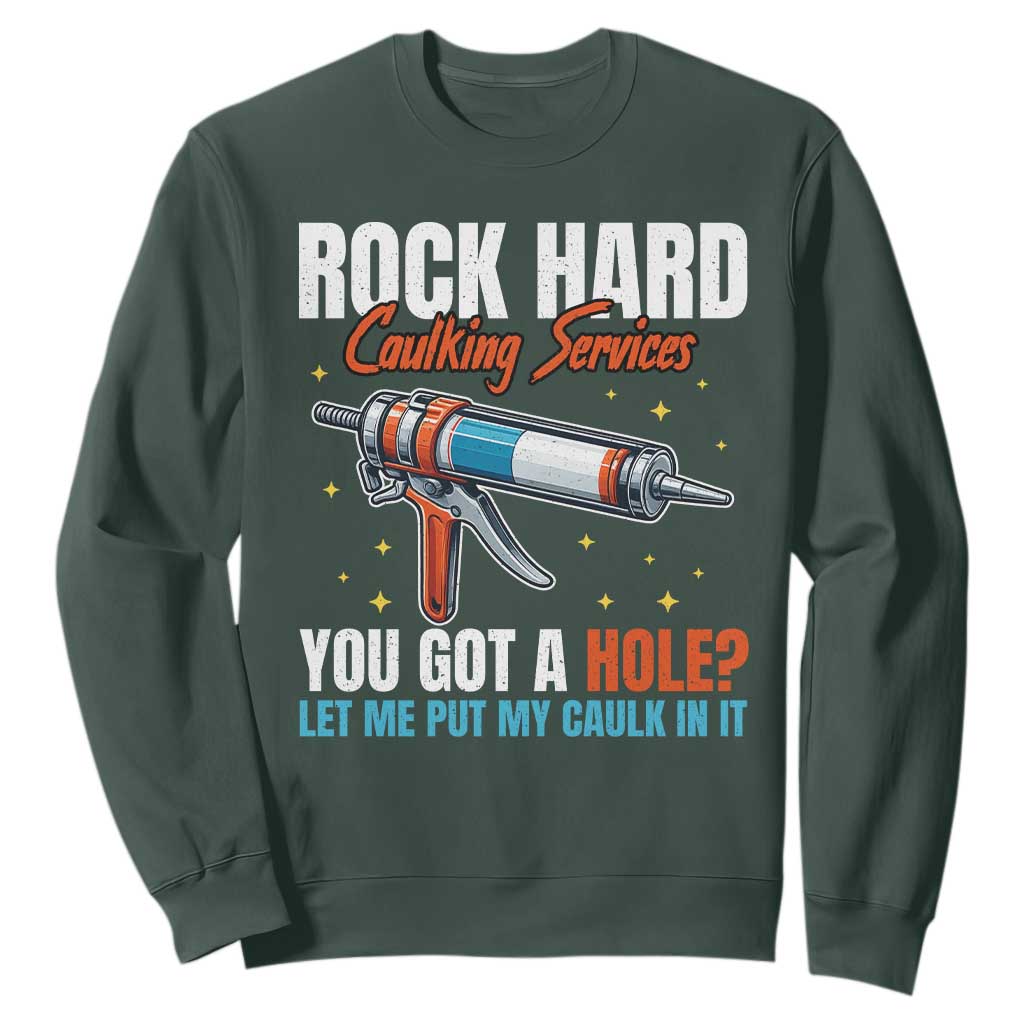 Funny Rock Hard Caulking Services Sweatshirt Offensive Embarrassing Inappropriate Adult Humor TS11 Dark Forest Green Print Your Wear