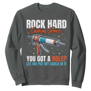Funny Rock Hard Caulking Services Sweatshirt Offensive Embarrassing Inappropriate Adult Humor TS11 Dark Heather Print Your Wear