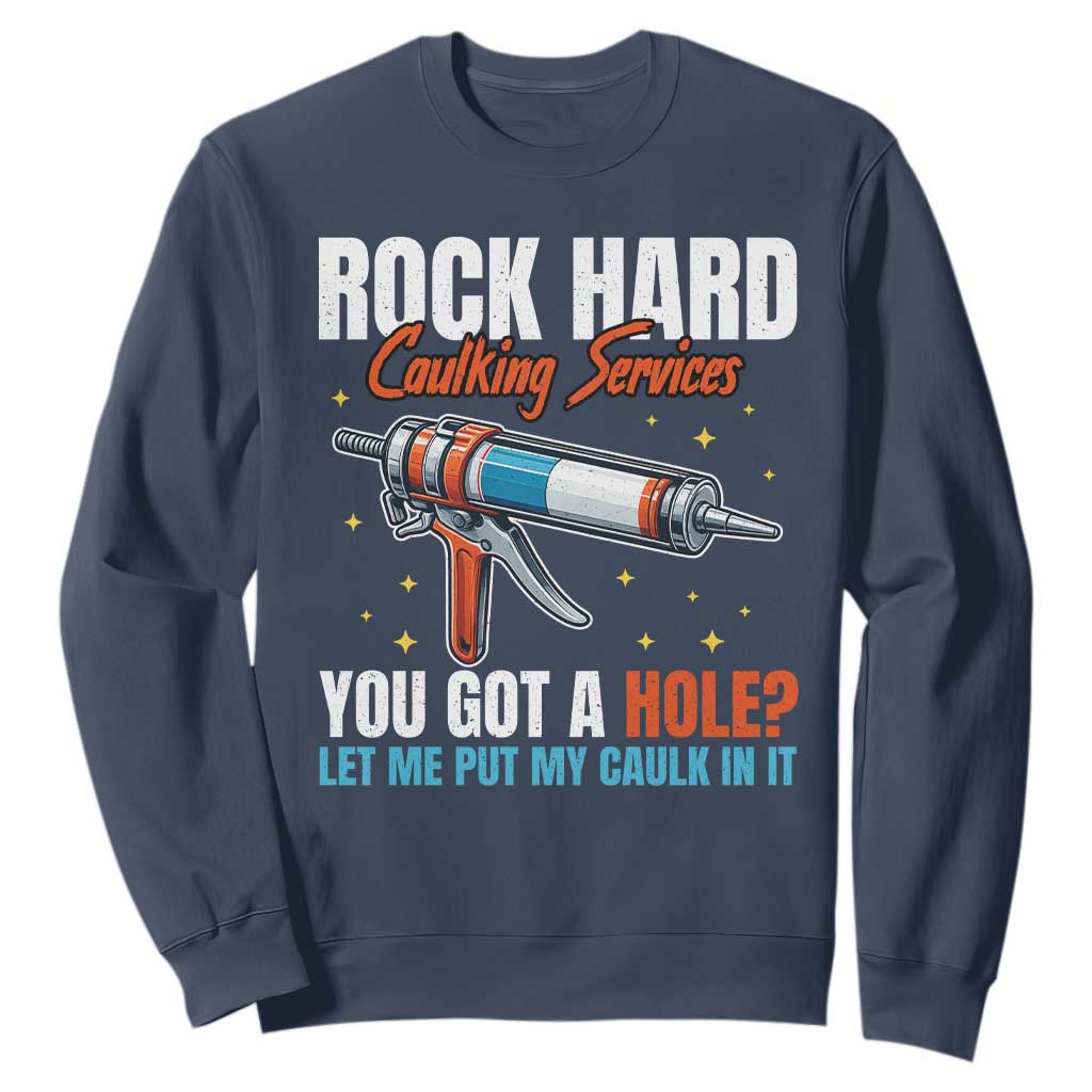 Funny Rock Hard Caulking Services Sweatshirt Offensive Embarrassing Inappropriate Adult Humor TS11 Navy Print Your Wear