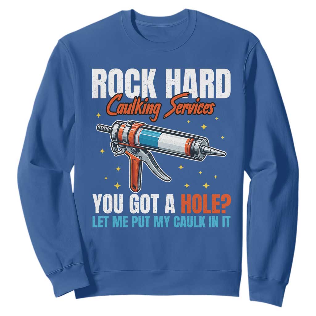 Funny Rock Hard Caulking Services Sweatshirt Offensive Embarrassing Inappropriate Adult Humor TS11 Royal Blue Print Your Wear