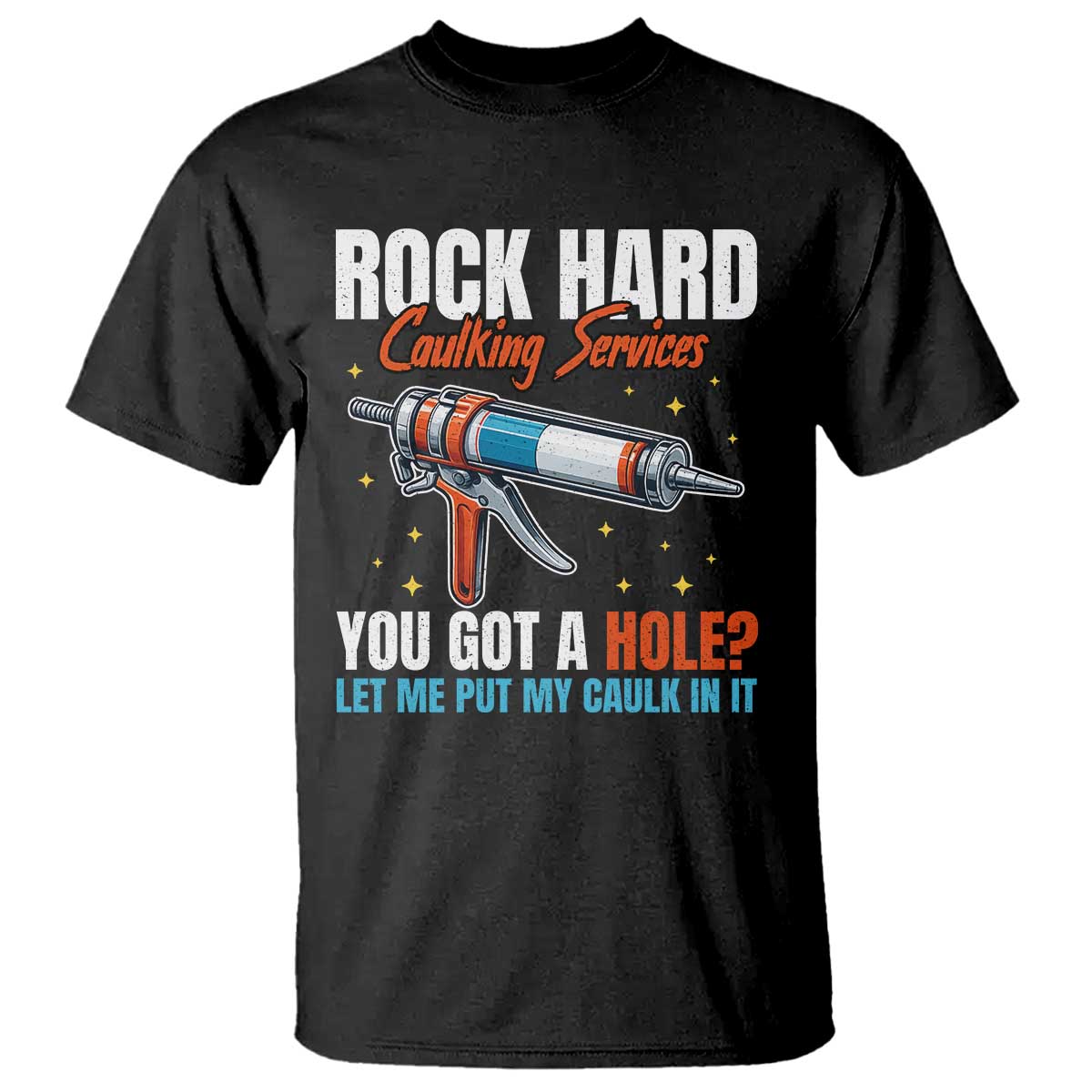 Funny Rock Hard Caulking Services T Shirt Offensive Embarrassing Inappropriate Adult Humor TS11 Black Print Your Wear