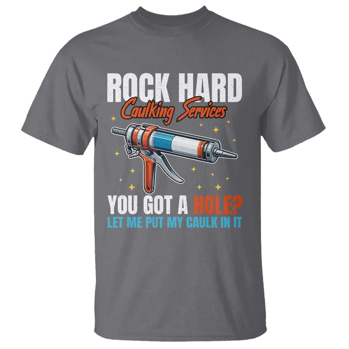 Funny Rock Hard Caulking Services T Shirt Offensive Embarrassing Inappropriate Adult Humor TS11 Charcoal Print Your Wear
