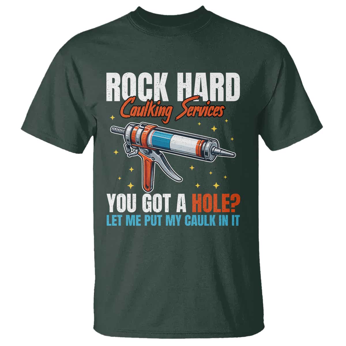 Funny Rock Hard Caulking Services T Shirt Offensive Embarrassing Inappropriate Adult Humor TS11 Dark Forest Green Print Your Wear