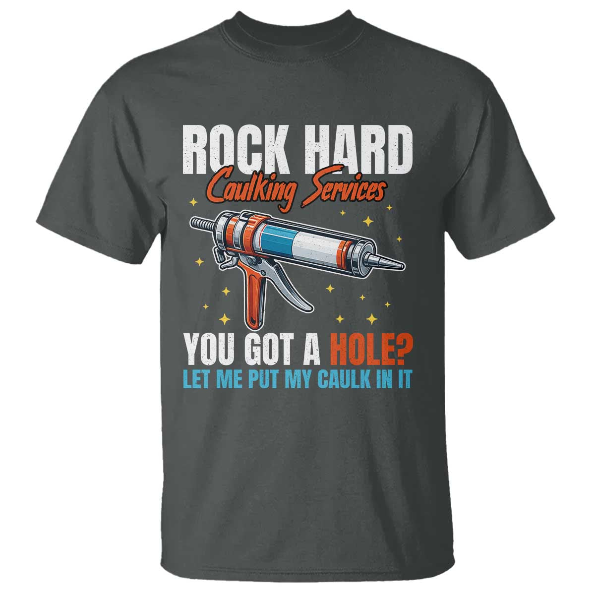 Funny Rock Hard Caulking Services T Shirt Offensive Embarrassing Inappropriate Adult Humor TS11 Dark Heather Print Your Wear