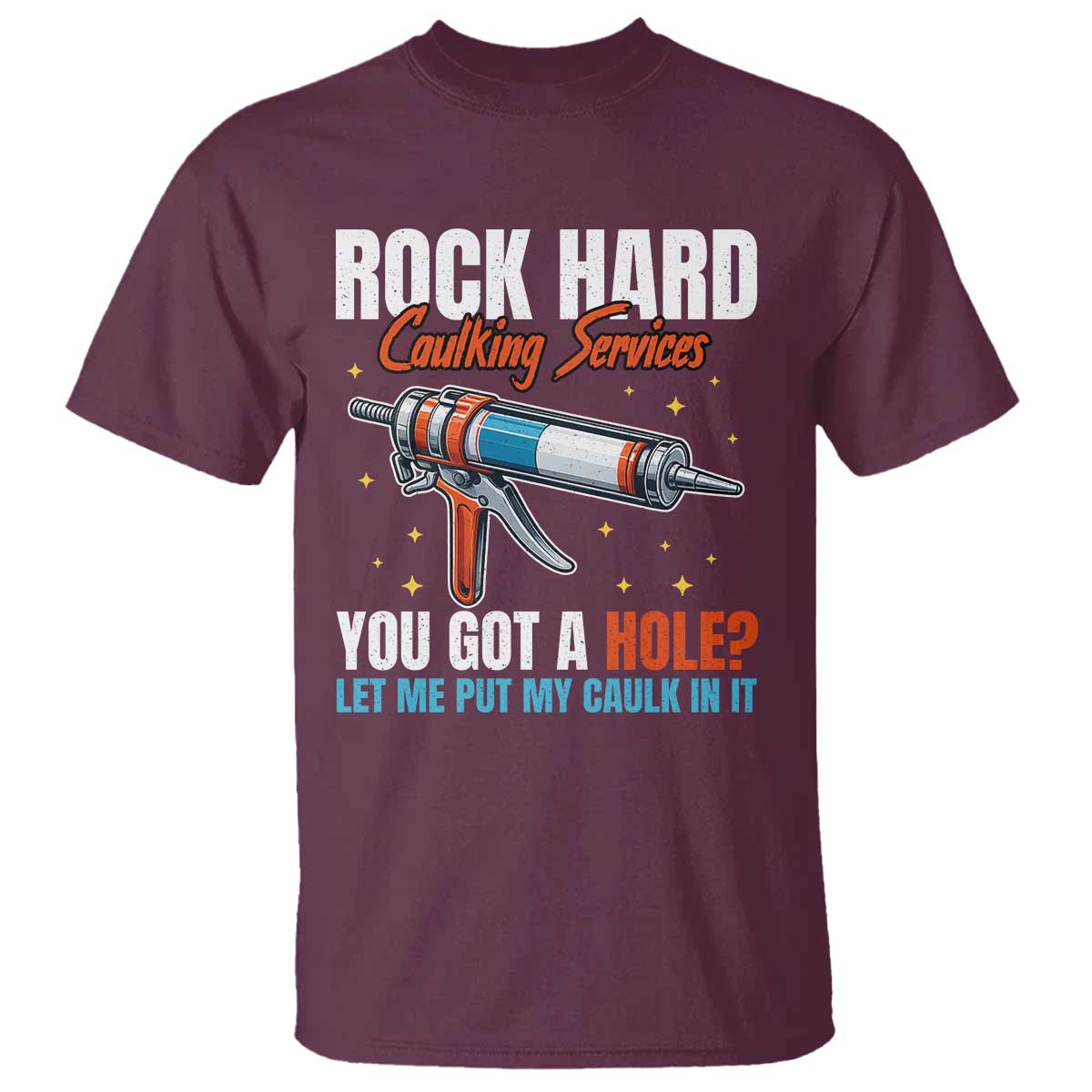 Funny Rock Hard Caulking Services T Shirt Offensive Embarrassing Inappropriate Adult Humor TS11 Maroon Print Your Wear