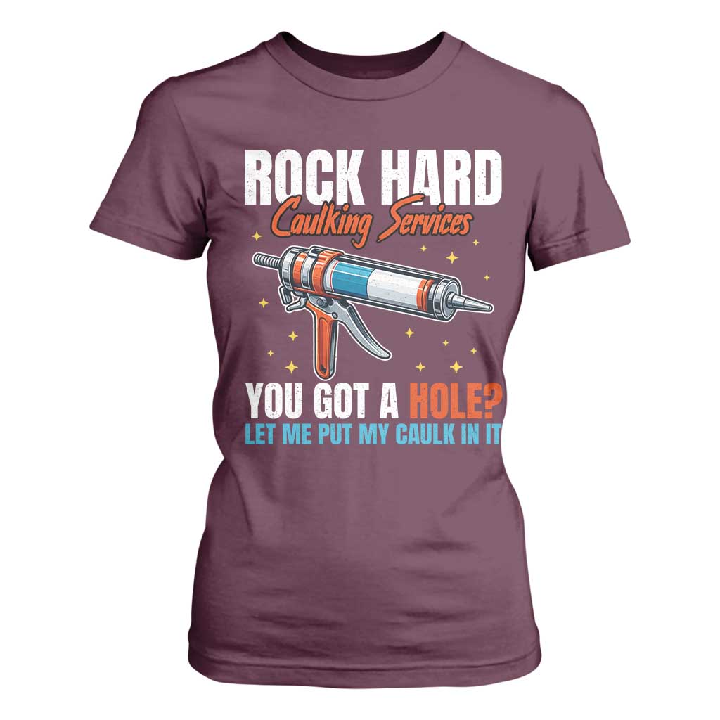 Funny Rock Hard Caulking Services T Shirt For Women Offensive Embarrassing Inappropriate Adult Humor TS11 Maroon Print Your Wear