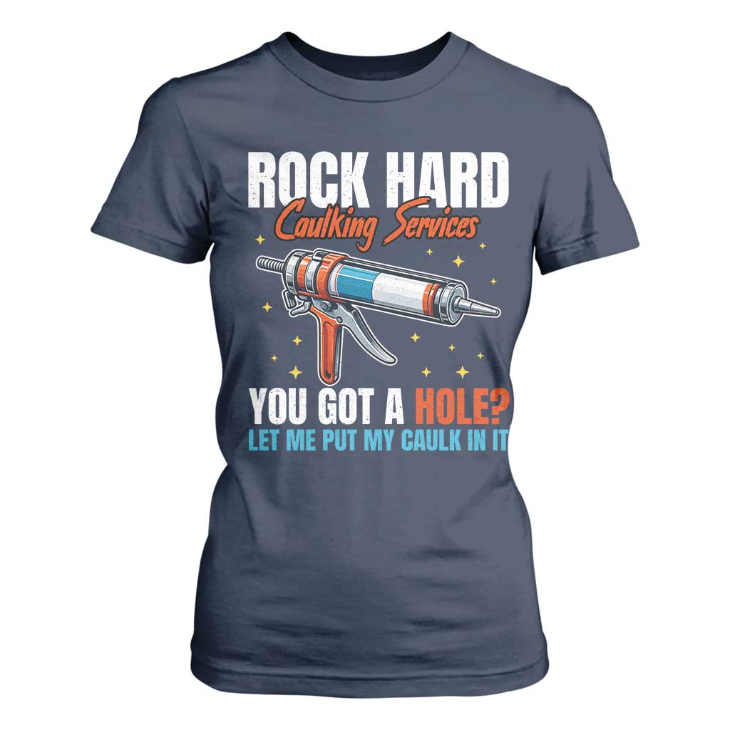 Funny Rock Hard Caulking Services T Shirt For Women Offensive Embarrassing Inappropriate Adult Humor TS11 Navy Print Your Wear