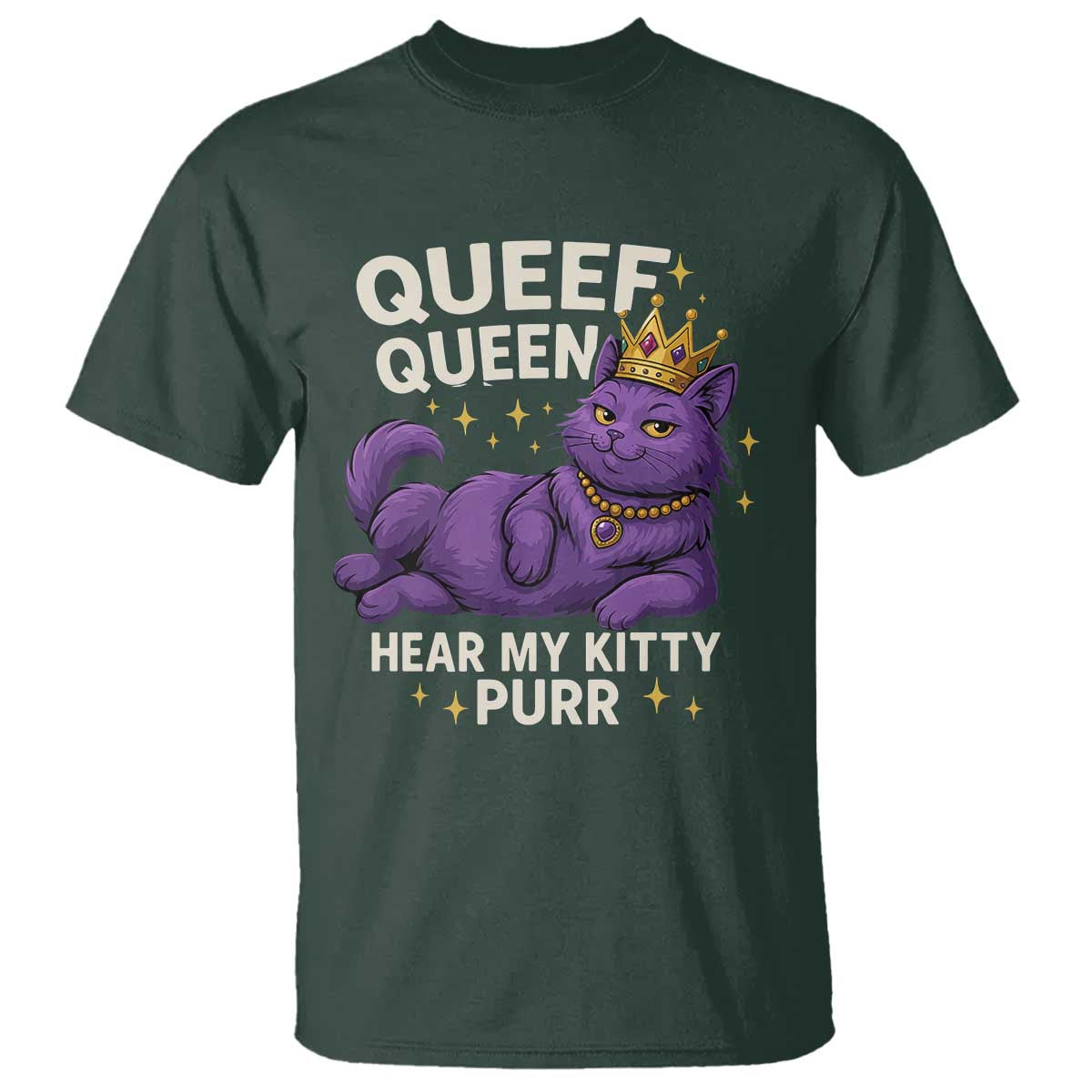 Funny Queef Queen Cat T Shirt Hear My Kitty Purr Inappropriate Dirty Adult Humor Jokes TS11 Dark Forest Green Print Your Wear