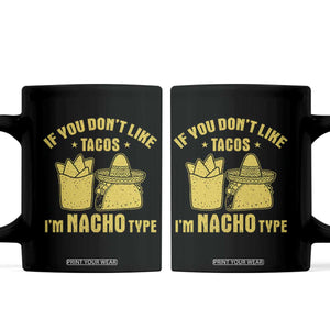 Funny If You Dont Like Tacos I'm Nacho Type Coffee Mug Mexican Food TS11 Black Print Your Wear