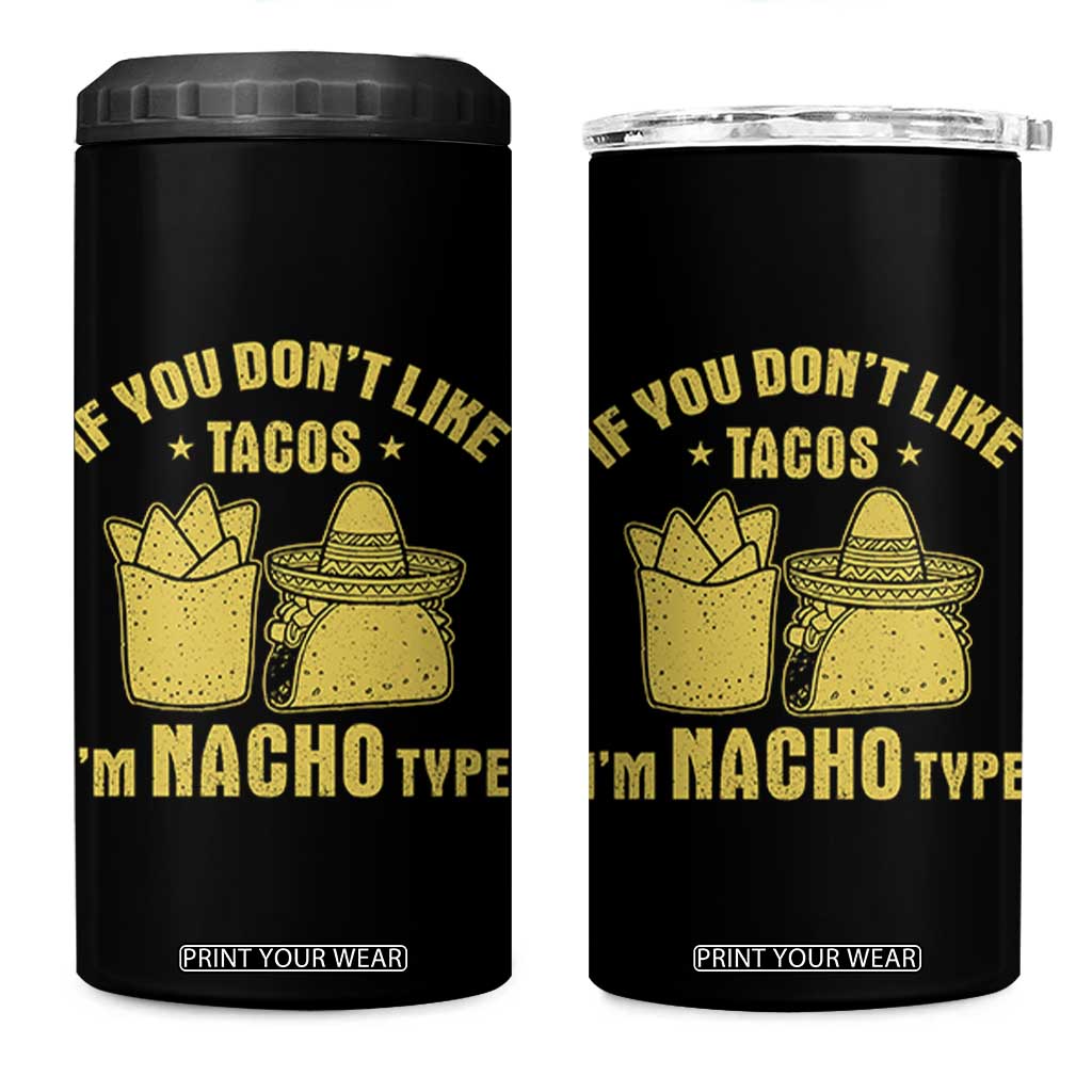 Funny If You Dont Like Tacos I'm Nacho Type 4 in 1 Can Cooler Tumbler Mexican Food TS11 One Size: 16 oz Black Print Your Wear