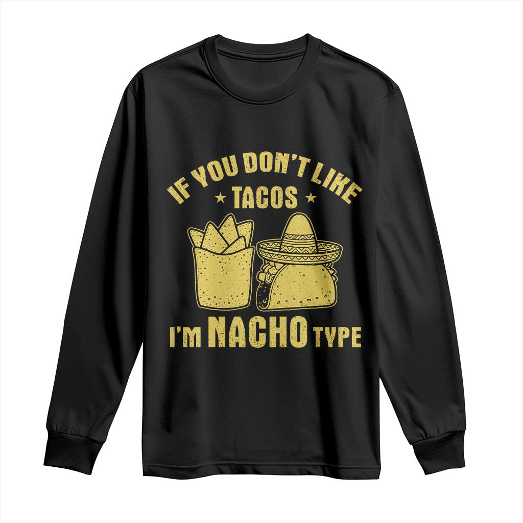 Funny If You Dont Like Tacos I'm Nacho Type Long Sleeve Shirt Mexican Food TS11 Black Print Your Wear