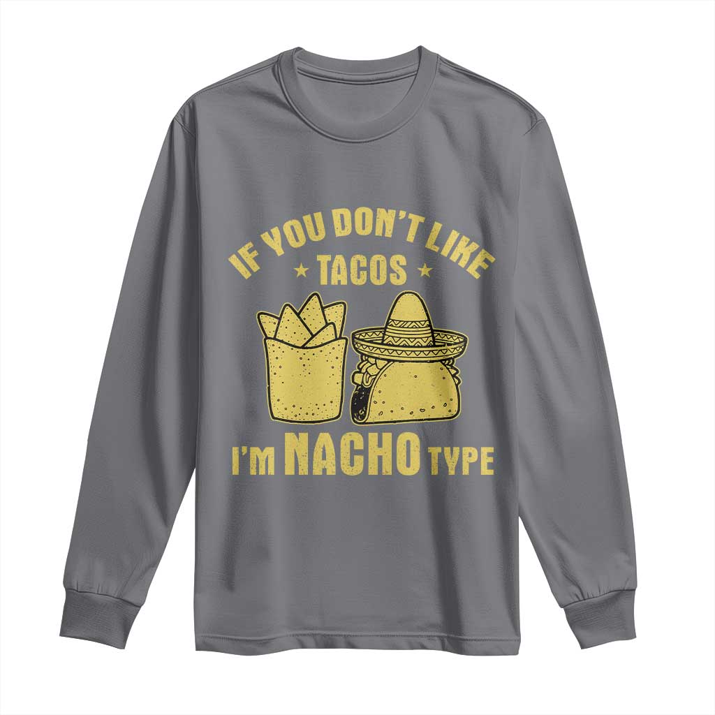 Funny If You Dont Like Tacos I'm Nacho Type Long Sleeve Shirt Mexican Food TS11 Charcoal Print Your Wear