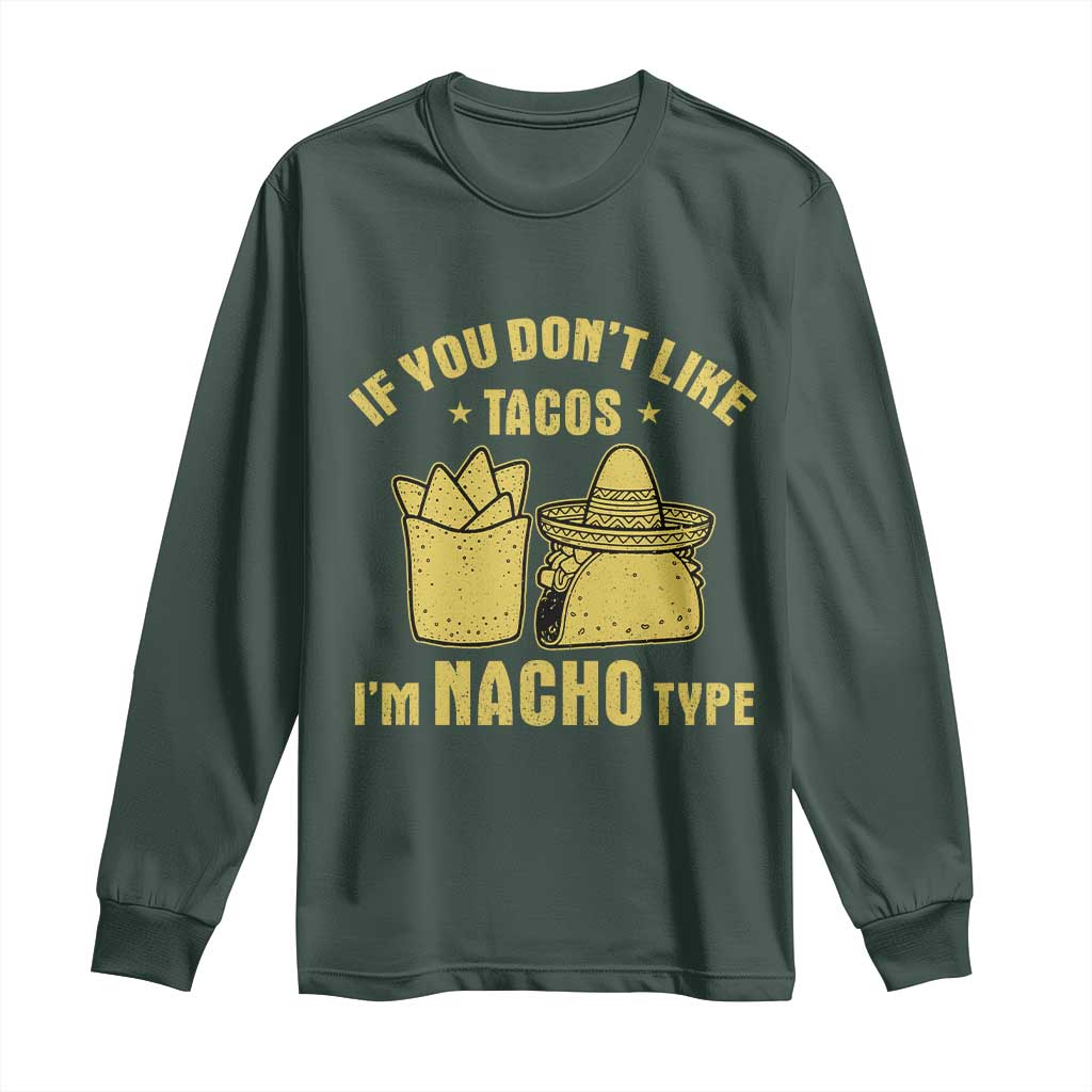 Funny If You Dont Like Tacos I'm Nacho Type Long Sleeve Shirt Mexican Food TS11 Dark Forest Green Print Your Wear