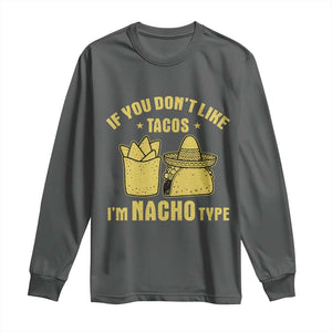 Funny If You Dont Like Tacos I'm Nacho Type Long Sleeve Shirt Mexican Food TS11 Dark Heather Print Your Wear