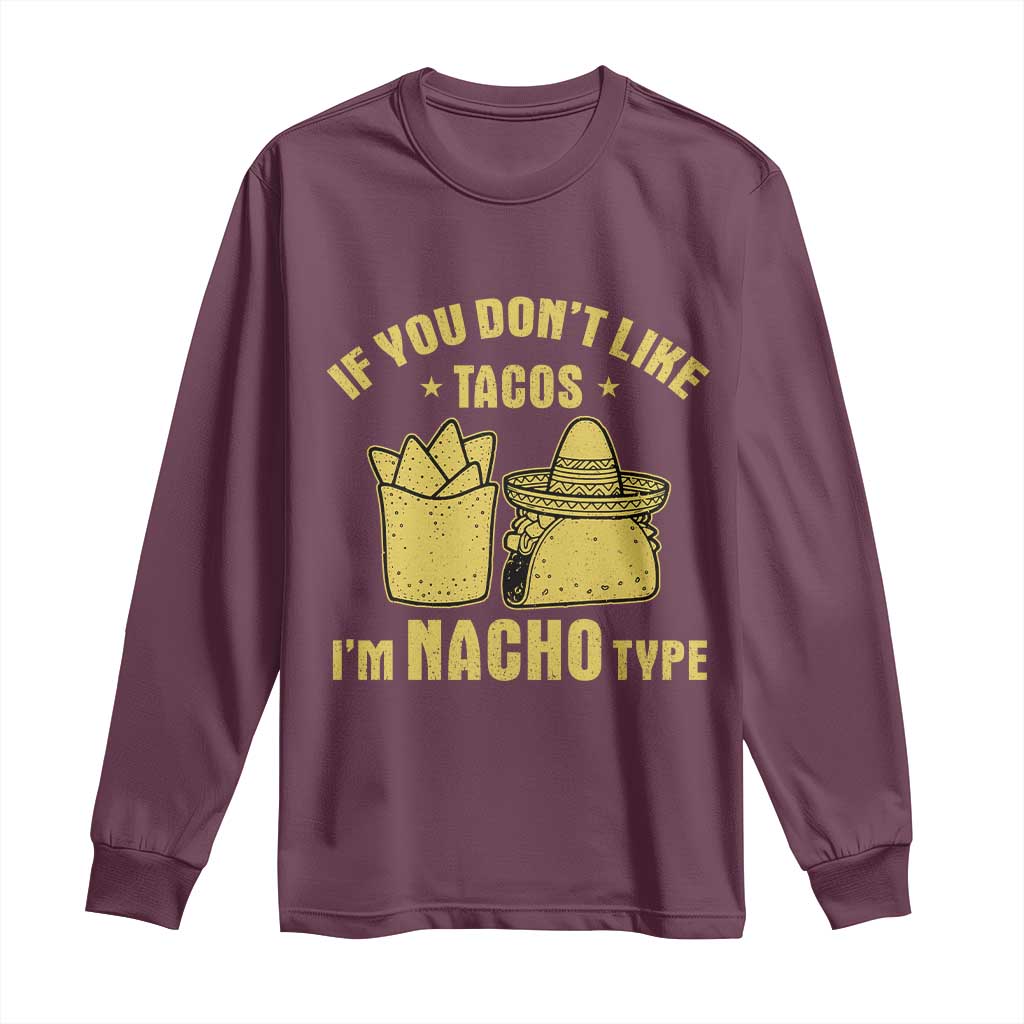 Funny If You Dont Like Tacos I'm Nacho Type Long Sleeve Shirt Mexican Food TS11 Maroon Print Your Wear