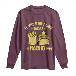 Funny If You Dont Like Tacos I'm Nacho Type Long Sleeve Shirt Mexican Food TS11 Maroon Print Your Wear