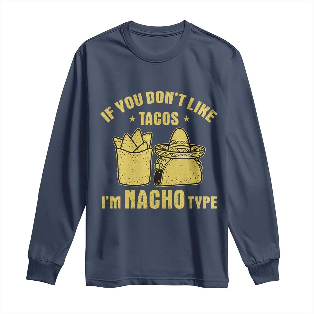 Funny If You Dont Like Tacos I'm Nacho Type Long Sleeve Shirt Mexican Food TS11 Navy Print Your Wear