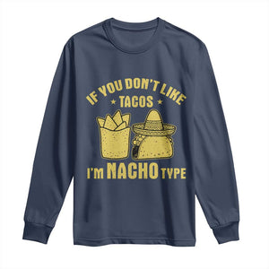Funny If You Dont Like Tacos I'm Nacho Type Long Sleeve Shirt Mexican Food TS11 Navy Print Your Wear