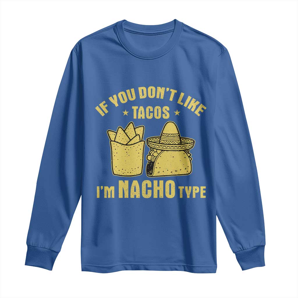 Funny If You Dont Like Tacos I'm Nacho Type Long Sleeve Shirt Mexican Food TS11 Royal Blue Print Your Wear
