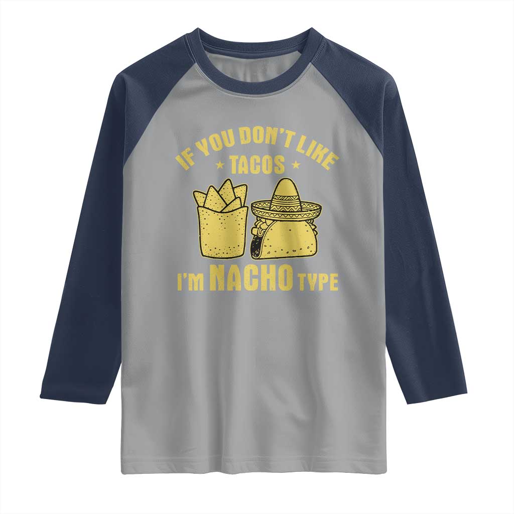 Funny If You Dont Like Tacos I'm Nacho Type Raglan Shirt Mexican Food TS11 Sport Gray Navy Print Your Wear