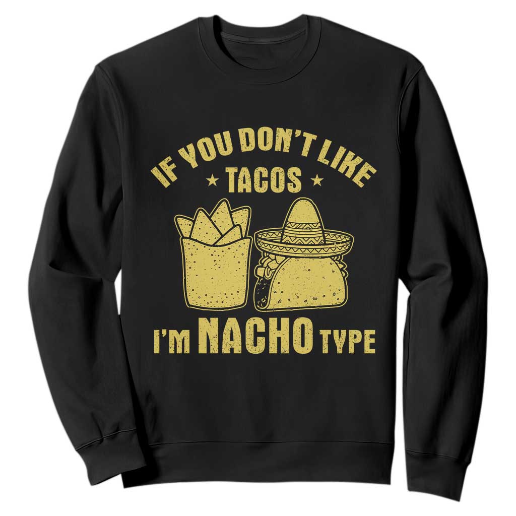 Funny If You Dont Like Tacos I'm Nacho Type Sweatshirt Mexican Food TS11 Black Print Your Wear