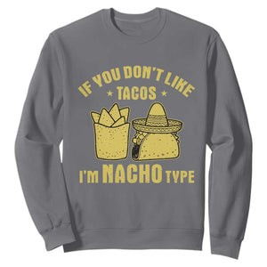 Funny If You Dont Like Tacos I'm Nacho Type Sweatshirt Mexican Food TS11 Charcoal Print Your Wear