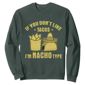 Funny If You Dont Like Tacos I'm Nacho Type Sweatshirt Mexican Food TS11 Dark Forest Green Print Your Wear