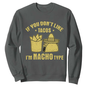 Funny If You Dont Like Tacos I'm Nacho Type Sweatshirt Mexican Food TS11 Dark Heather Print Your Wear