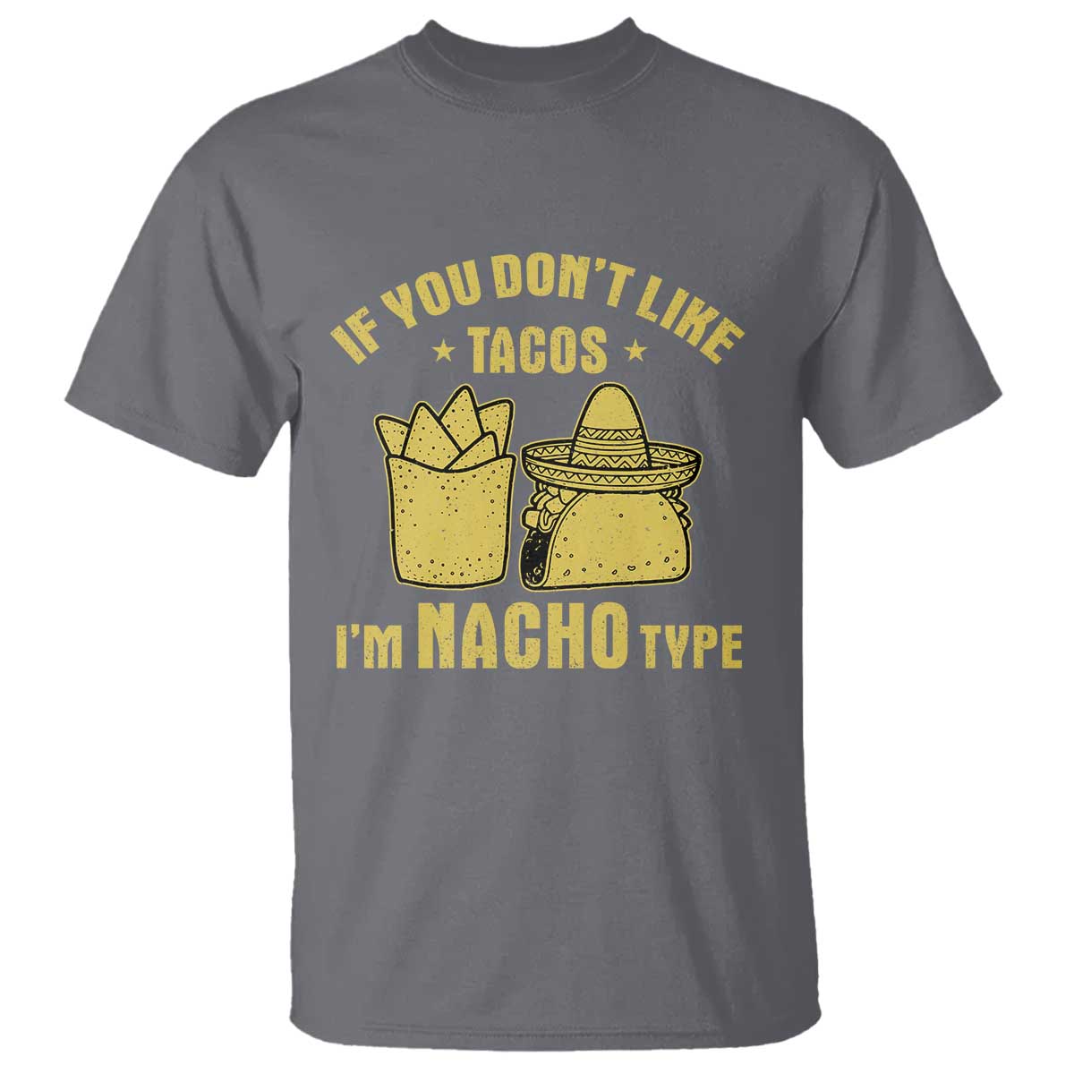 Funny If You Dont Like Tacos I'm Nacho Type T Shirt Mexican Food TS11 Charcoal Print Your Wear