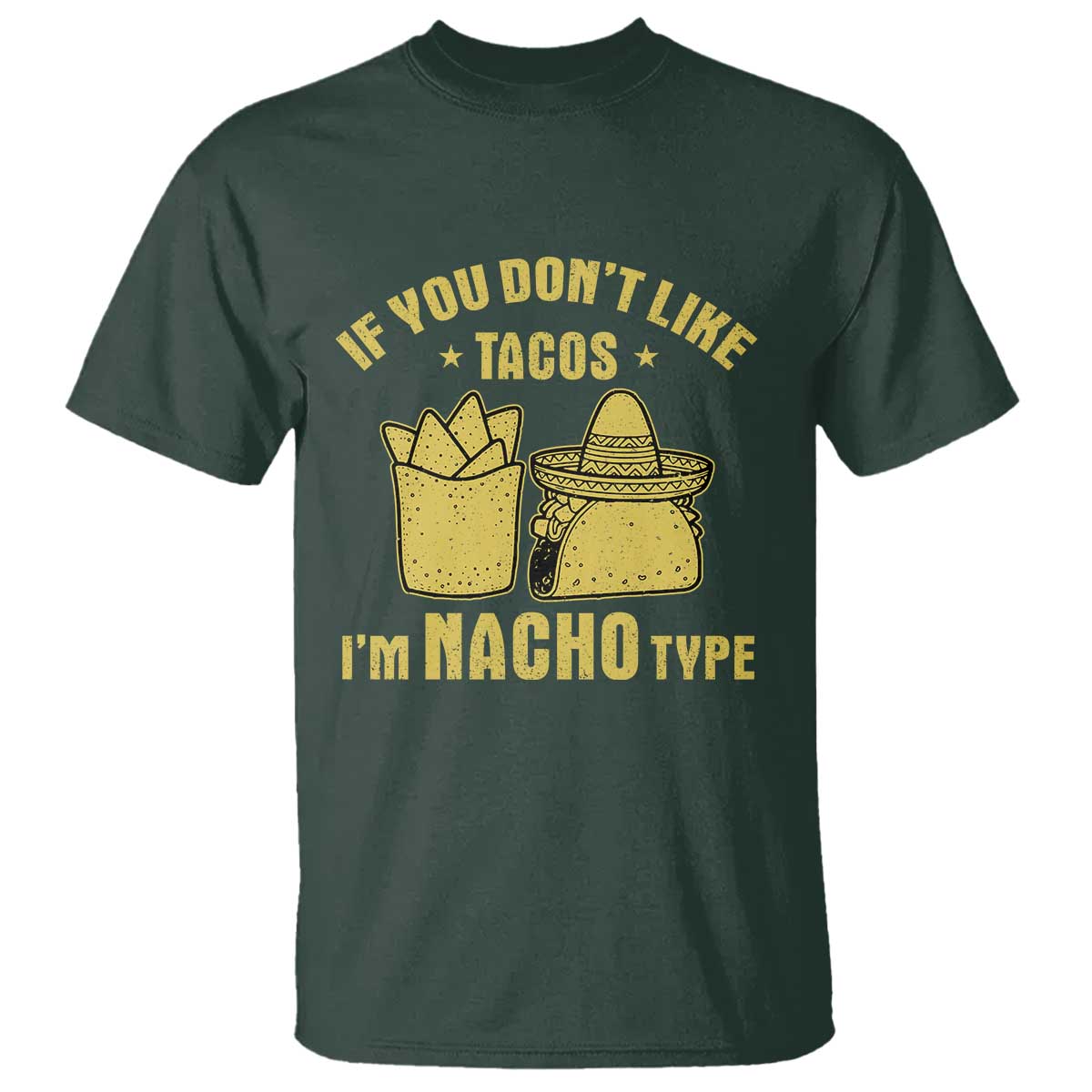 Funny If You Dont Like Tacos I'm Nacho Type T Shirt Mexican Food TS11 Dark Forest Green Print Your Wear