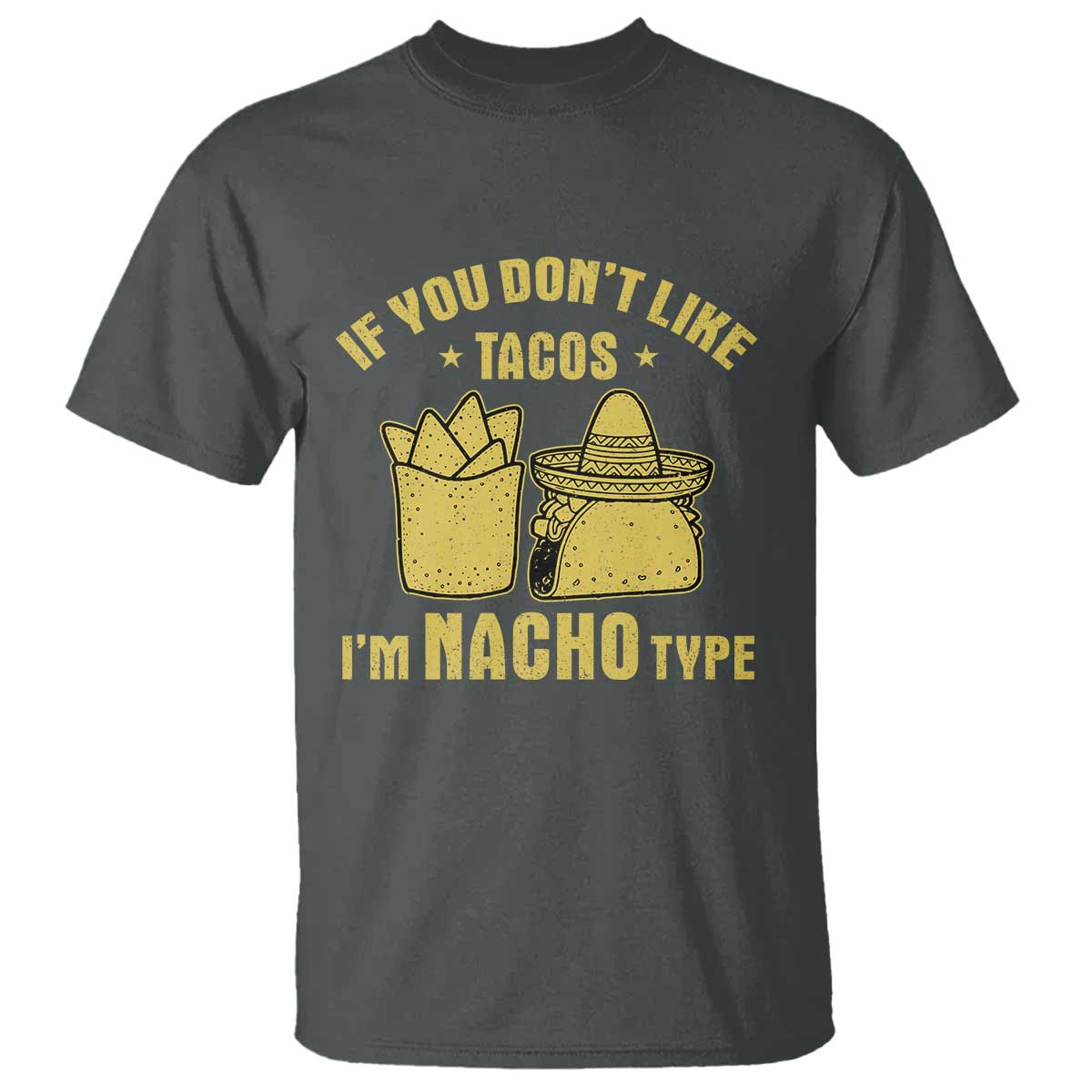 Funny If You Dont Like Tacos I'm Nacho Type T Shirt Mexican Food TS11 Dark Heather Print Your Wear
