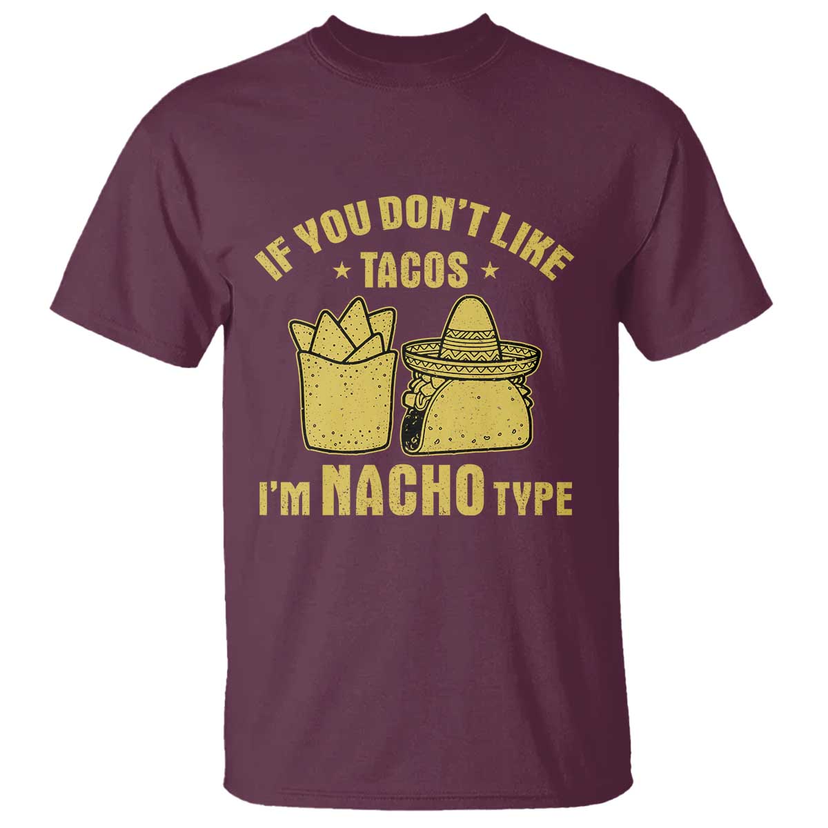 Funny If You Dont Like Tacos I'm Nacho Type T Shirt Mexican Food TS11 Maroon Print Your Wear