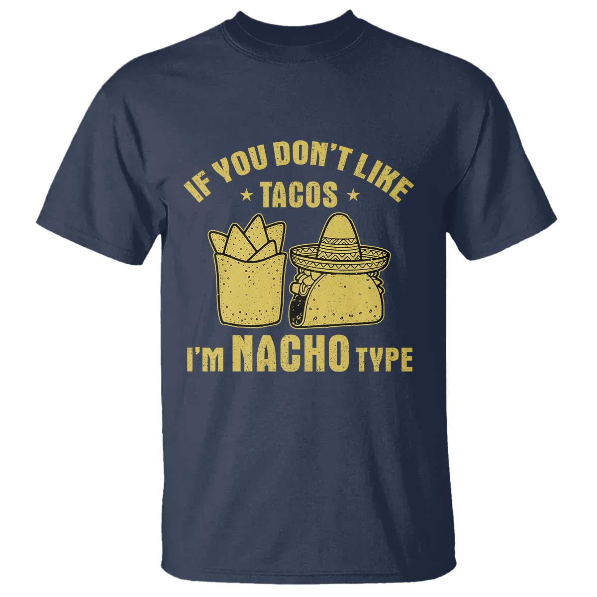 Funny If You Dont Like Tacos I'm Nacho Type T Shirt Mexican Food TS11 Navy Print Your Wear