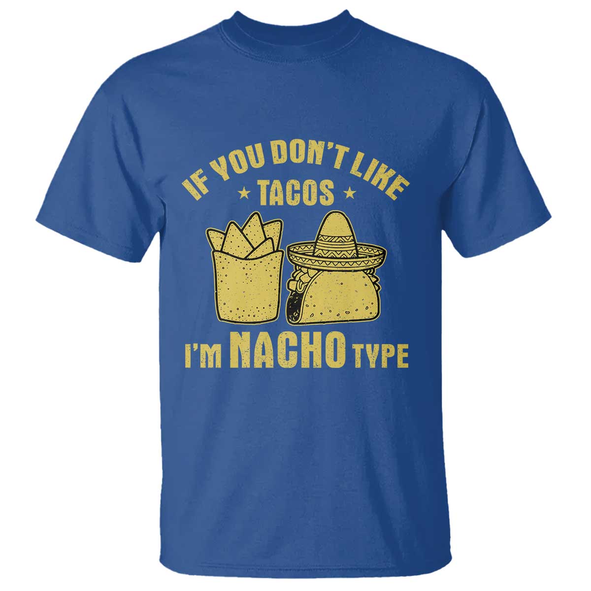 Funny If You Dont Like Tacos I'm Nacho Type T Shirt Mexican Food TS11 Royal Blue Print Your Wear