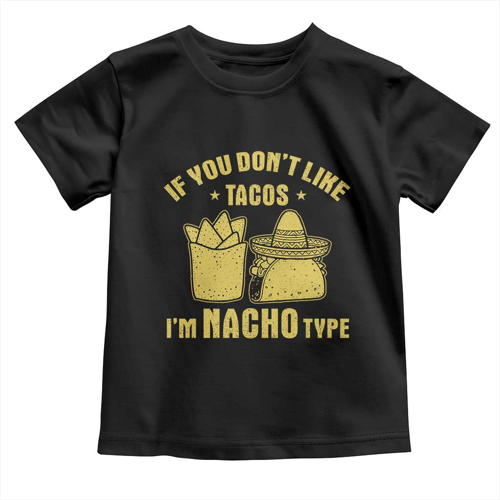 Funny If You Dont Like Tacos I'm Nacho Type Toddler T Shirt Mexican Food TS11 Black Print Your Wear