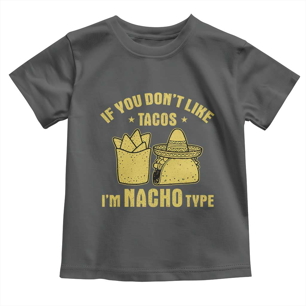 Funny If You Dont Like Tacos I'm Nacho Type Toddler T Shirt Mexican Food TS11 Dark Heather Print Your Wear