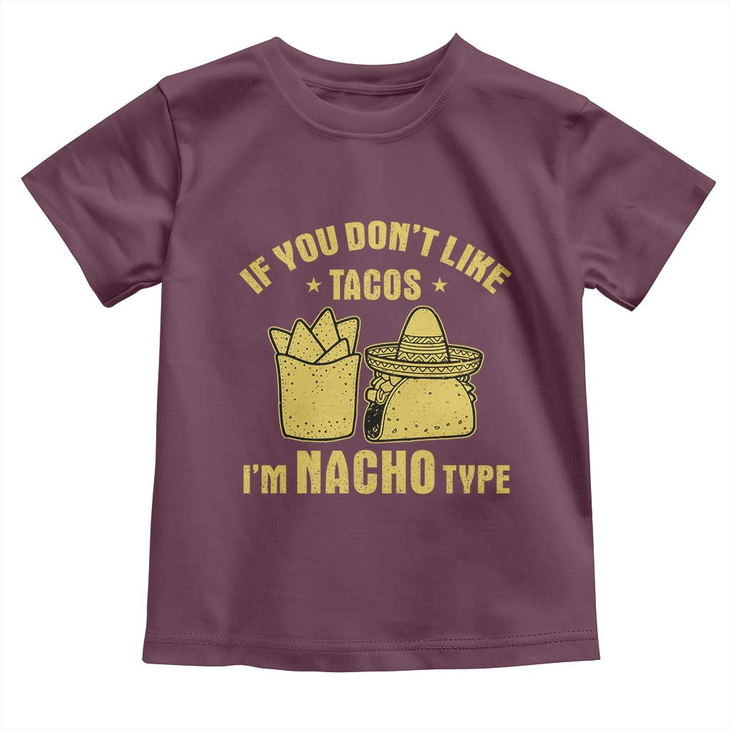 Funny If You Dont Like Tacos I'm Nacho Type Toddler T Shirt Mexican Food TS11 Maroon Print Your Wear