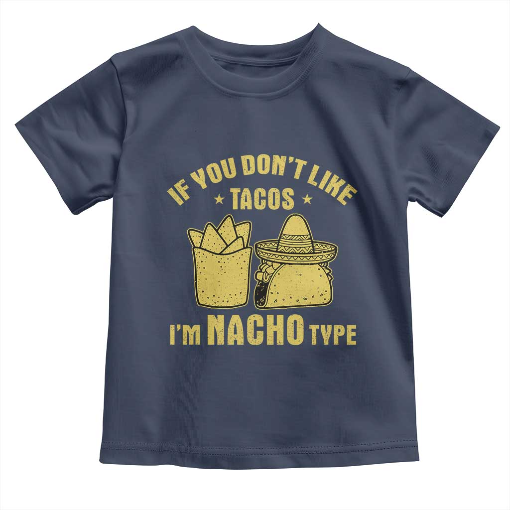 Funny If You Dont Like Tacos I'm Nacho Type Toddler T Shirt Mexican Food TS11 Navy Print Your Wear