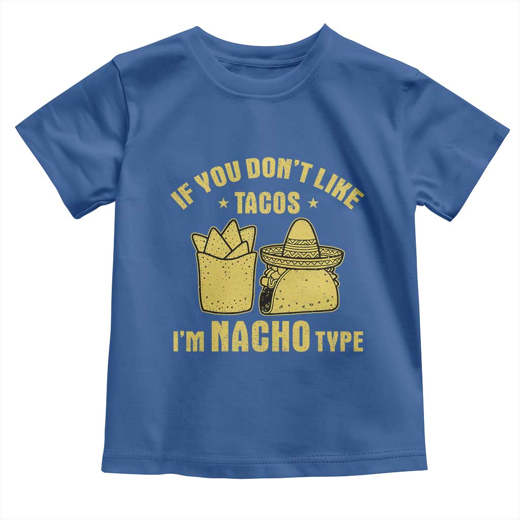 Funny If You Dont Like Tacos I'm Nacho Type Toddler T Shirt Mexican Food TS11 Royal Blue Print Your Wear