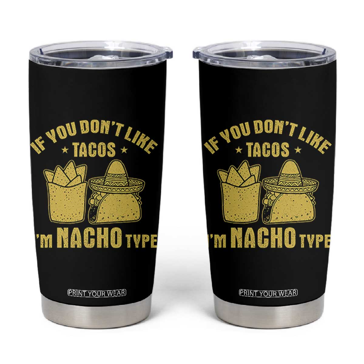 Funny If You Dont Like Tacos I'm Nacho Type Tumbler Cup Mexican Food TS11 Black Print Your Wear