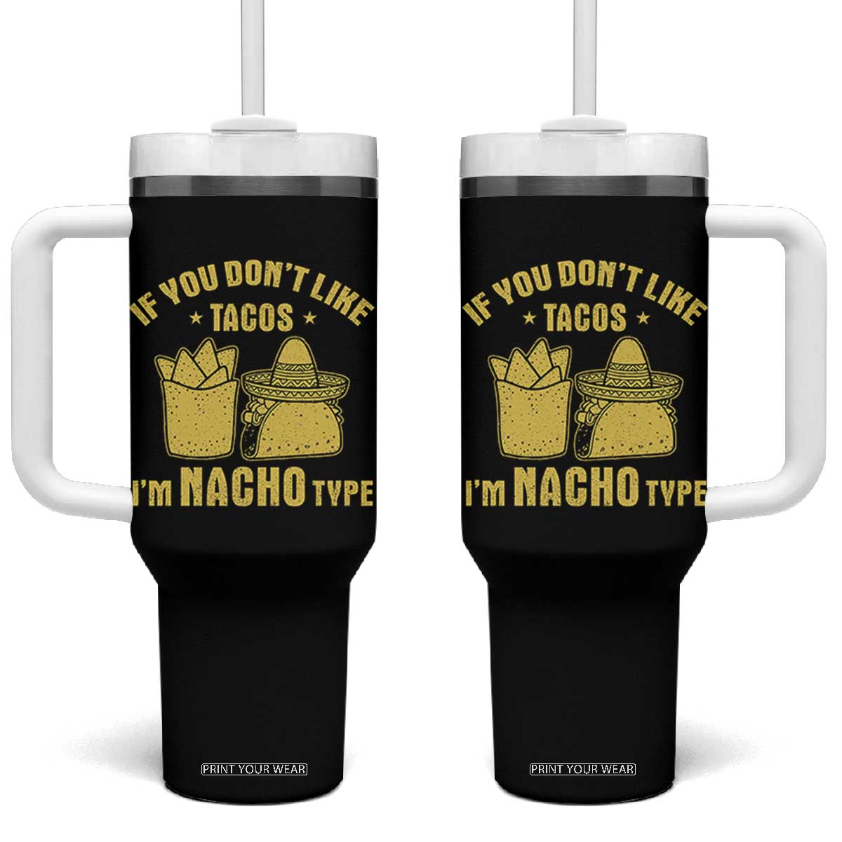 Funny If You Dont Like Tacos I'm Nacho Type Tumbler With Handle Mexican Food TS11 One Size: 40 oz Black Print Your Wear