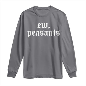 Ew Peasants Funny Medieval Renaissance Fair Long Sleeve Shirt