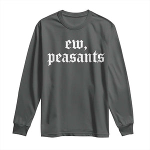 Ew Peasants Funny Medieval Renaissance Fair Long Sleeve Shirt