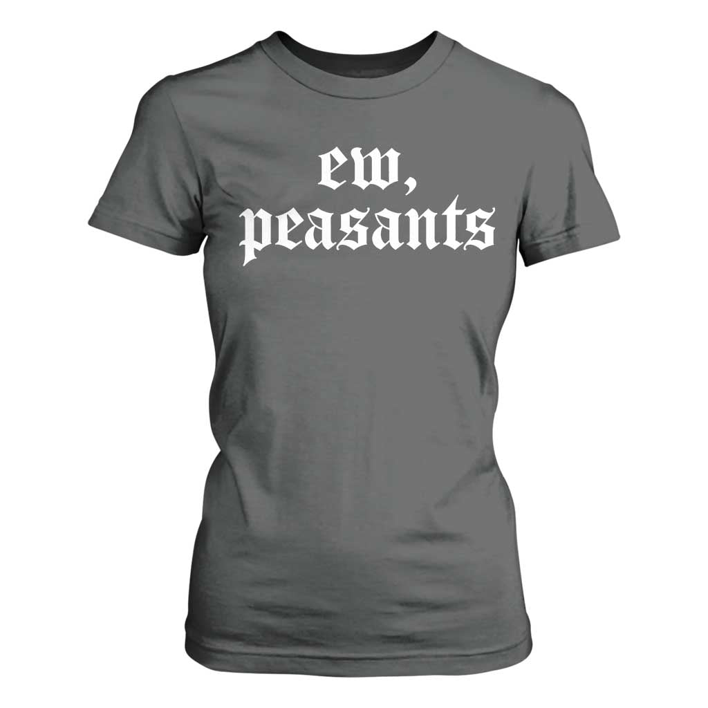 Ew Peasants Funny Medieval Renaissance Fair T Shirt For Women