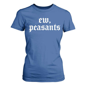 Ew Peasants Funny Medieval Renaissance Fair T Shirt For Women
