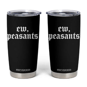 Ew Peasants Funny Medieval Renaissance Fair Tumbler Cup