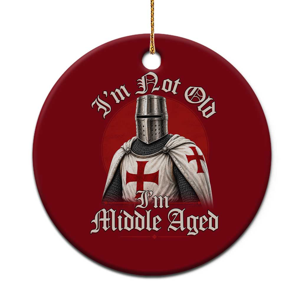 I Am Not Old I Am Middle Aged Funny Templar Knight Ceramic Ornament Medieval Ren Fair Humor
