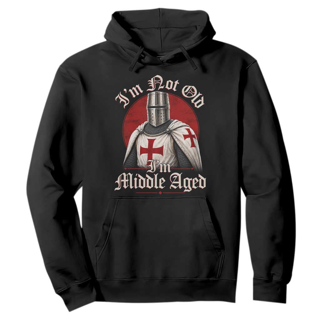 I Am Not Old I Am Middle Aged Funny Templar Knight Hoodie Medieval Ren Fair Humor
